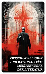 E-Book (epub) Zwischen Religion und Rationalität: Meisterwerke der Literatur von Fjodor M. Dostojewski, Jeremias Gotthelf, Victor Hugo