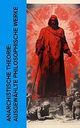 E-Book (epub) Anarchistische Theorie: Ausgewählte philosophische Werke von Erich Mühsam, Michael Bakunin, Peter Kropotkin