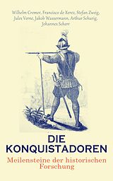 E-Book (epub) Die Konquistadoren: Meilensteine der historischen Forschung von Jules Verne, Francisco de Xerez, Stefan Zweig