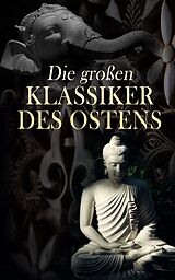E-Book (epub) Die großen Klassiker des Ostens von Konfuzius, Dschalal ad-Din Muhammad Rumi, Siddhartha Gautama Buddha