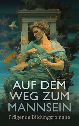 E-Book (epub) Auf dem Weg zum Mannsein: Prägende Bildungsromane von Fjodor Michailowitsch Dostojewski, Charles Dickens, Henry Fielding