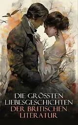 E-Book (epub) Die größten Liebesgeschichten der britischen Literatur von Jane Austen, Charlotte Brontë, William Shakespeare