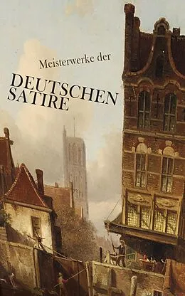 E-Book (epub) Meisterwerke der deutschen Satire von Heinrich Mann, Franz Kafka, Gotthold Ephraim Lessing