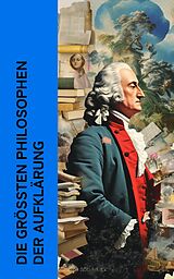 E-Book (epub) Die größten Philosophen der Aufklärung von Jean-Jacques Rousseau, Voltaire, Denis Diderot
