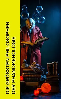 E-Book (epub) Die größten Philosophen der Phänomenologie von Edmund Husserl, Gustave Le Bon, Edith Stein