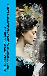 E-Book (epub) Der Liebeskummer des Adels: Liebesgeschichten aus vergangenen Tagen von Jane Austen, Eufemia Von Adlersfeld-Ballestrem, Wilhelmine Heimburg