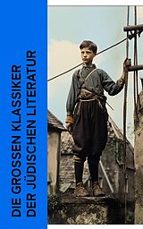 E-Book (epub) Die großen Klassiker der jüdischen Literatur von Franz Kafka, Scholem Alejchem, Fritz Mauthner