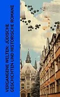 E-Book (epub) Vergangene Welten: Jüdische Geschichten und historische Romane von Egon Erwin Kisch, Karl Emil Franzos, Leopold von Sacher-Masoch