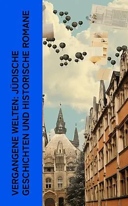 E-Book (epub) Vergangene Welten: Jüdische Geschichten und historische Romane von Egon Erwin Kisch, Karl Emil Franzos, Leopold von Sacher-Masoch
