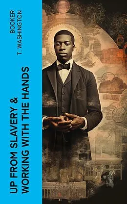 E-Book (epub) Up from Slavery & Working With the Hands von Booker T. Washington