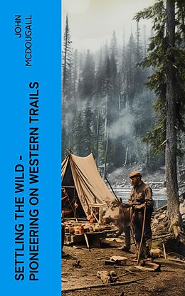 eBook (epub) Settling the Wild - Pioneering on Western Trails de John McDougall