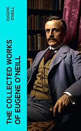 eBook (epub) The Collected Works of Eugene O'Neill de Eugene O'Neill