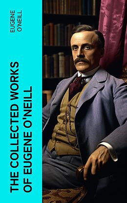 eBook (epub) The Collected Works of Eugene O'Neill de Eugene O'Neill