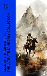 eBook (epub) Saga of the Wild West - The Ultimate Zane Grey Collection de Zane Grey