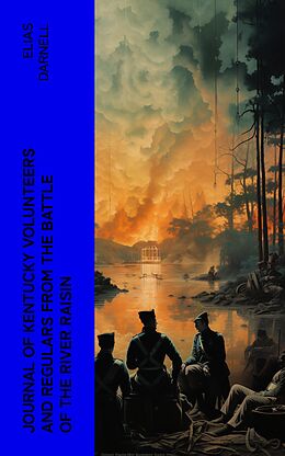 eBook (epub) Journal of Kentucky Volunteers and Regulars from the Battle of the River Raisin de Elias Darnell