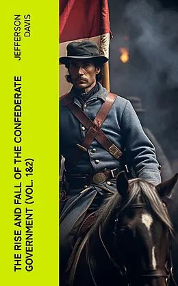E-Book (epub) The Rise and Fall of the Confederate Government (Vol. 1&amp;2) von Jefferson Davis