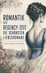 E-Book (epub) Romantik der Regency-Zeit: Die schönsten Liebesromane von Jane Austen, Marianne Ehrmann, Frances Burney