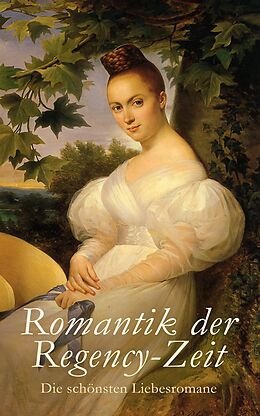 E-Book (epub) Romantik der Regency-Zeit: Die schönsten Liebesromane von Jane Austen, Marianne Ehrmann, Frances Burney