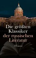 E-Book (epub) Die größten Klassiker der russischen Literatur: Romane von Lew Tolstoi, Fjodor Michailowitsch Dostojewski, Alexander Sergejewitsch Puschkin