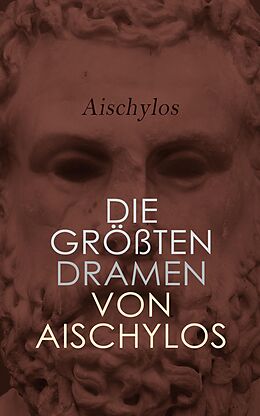 E-Book (epub) Die größten Dramen von Aischylos von Aischylos