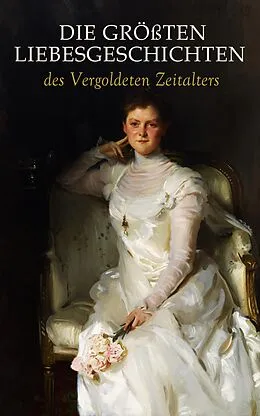 E-Book (epub) Die größten Liebesgeschichten des Vergoldeten Zeitalters von Gabriele Reuter, John Galsworthy, Wilhelmine Heimburg