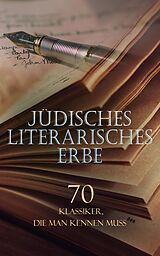 E-Book (epub) Jüdisches literarisches Erbe - 70 Klassiker, die man kennen muss von Franz Kafka, Fritz Mauthner, Karl Emil Franzos