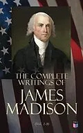 E-Book (epub) The Complete Writings of James Madison (Vol. 1-9) von James Madison