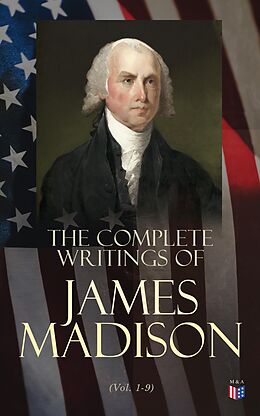 eBook (epub) The Complete Writings of James Madison (Vol. 1-9) de James Madison