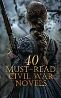 E-Book (epub) 40 Must-Read Civil War Novels von Stephen Crane, John William De Forest, María Ruiz de Burton