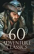 E-Book (epub) 60 Adventure Classics von Alexandre Dumas, Bret Harte, H. G. Wells