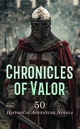 eBook (epub) Chronicles of Valor: 50 Historical Adventure Novels de Walter Scott, Baroness Orczy, Arthur Conan Doyle