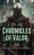 E-Book (epub) Chronicles of Valor: 50 Historical Adventure Novels von Walter Scott, Baroness Orczy, Arthur Conan Doyle