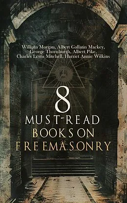 E-Book (epub) 8 Must-Read Books on Freemasonry von William Morgan, Albert Gallatin Mackey, George Thornburgh