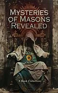 E-Book (epub) Mysteries of Masons Revealed - 8 Book Collection von Albert Gallatin Mackey, William Morgan, George Thornburgh