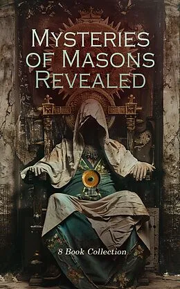 E-Book (epub) Mysteries of Masons Revealed - 8 Book Collection von Albert Gallatin Mackey, William Morgan, George Thornburgh