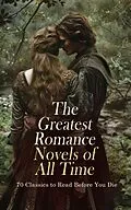 E-Book (epub) The Greatest Romance Novels of All Time - 70 Classics to Read Before You Die von F. Scott Fitzgerald, Grace Livingston Hill, Fanny Burney