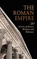 E-Book (epub) The Roman Empire: 30 Novels of Power, Warfare and Defiance von Henryk Sienkiewicz, Felix Dahn, George J. Whyte-Melville