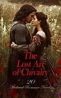 E-Book (epub) The Lost Art of Chivalry - 20 Medieval Romance Novels von Maurice Hewlett, Wolfram von Eschenbach, Robert Williams Buchanan