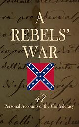 eBook (epub) A Rebels' War - 47 Personal Accounts of the Confederacy de Frank H. Alfriend, Jefferson Davis, John Esten Cooke