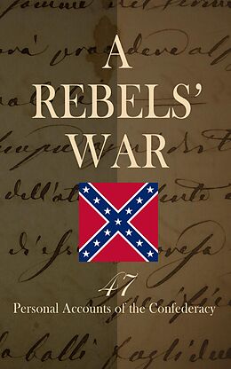 eBook (epub) A Rebels' War - 47 Personal Accounts of the Confederacy de Frank H. Alfriend, Jefferson Davis, John Esten Cooke