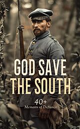 eBook (epub) God Save the South: 40+ Memoirs of Defiance de Robert E. Lee, Jefferson Davis, Frank H. Alfriend