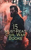 E-Book (epub) 15 Must-Read Civil War Books von James Ford Rhodes, Jefferson Davis, Frank H. Alfriend