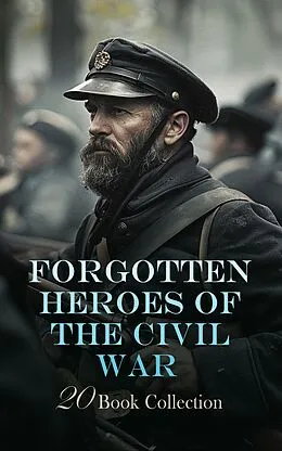 E-Book (epub) Forgotten Heroes of the Civil War - 20 Book Collection von Henry H. Meacham, Frank M. Myers, Theron Wilber Haight