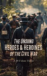 eBook (epub) The Unsung Heroes &amp; Heroines of the Civil War: A 20-Volume Tribute de Henry H. Meacham, Frank M. Myers, Theron Wilber Haight