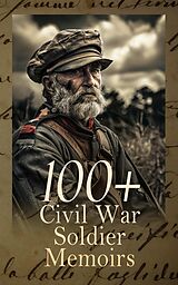 eBook (epub) 100+ Civil War Soldier Memoirs de Ulysses S. Grant, Heros von Borcke, John D. Billings