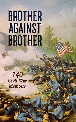 E-Book (epub) Brother against Brother: 140 Civil War Memoirs von John D. Billings, Henry Martyn Kieffer, Charles A. Fuller