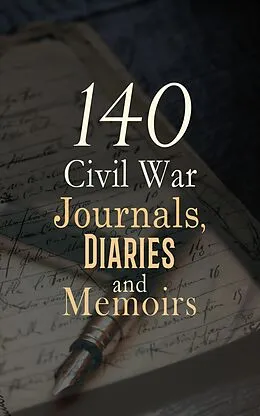 E-Book (epub) 140 Civil War Journals, Diaries and Memoirs von Ulysses S. Grant, Philip Henry Sheridan, John D. Billings