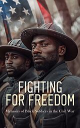 eBook (epub) Fighting for Freedom: Memoirs of Black Soldiers in the Civil War de Joseph Warren Keifer, Joseph T. Wilson, Thomas Wentworth Higginson