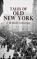 E-Book (epub) Tales of Old New York: A 40-Book Collection von Edith Wharton, F. Scott Fitzgerald, Herman Melville