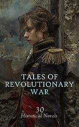 eBook (epub) Tales of Revolutionary War: 30 Historical Novels de Herman Melville, Winston Churchill, Rafael Sabatini